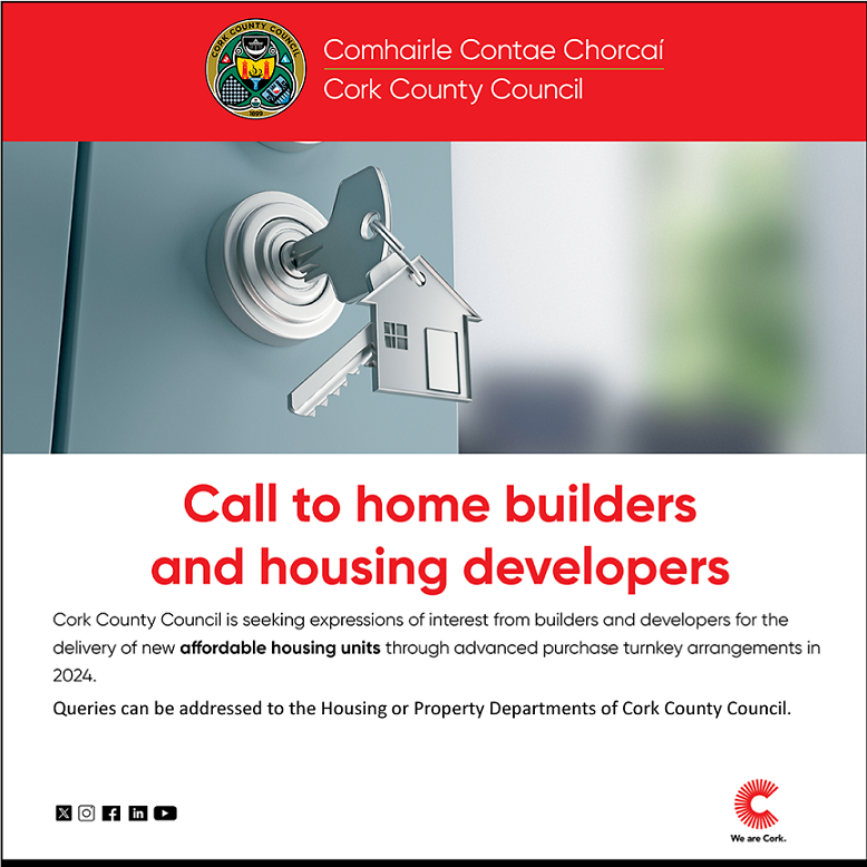Cork County Council is seeking expressions of interest from builders and developers for the deliver of new affordable housing units through advanced turnkey arrangements in 2024.  Queries can be addressed to the Housing or Property Departments of Cork County Council.